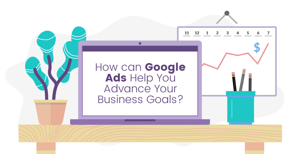 How can Google Ads Help You Advance Your Business Goals?
