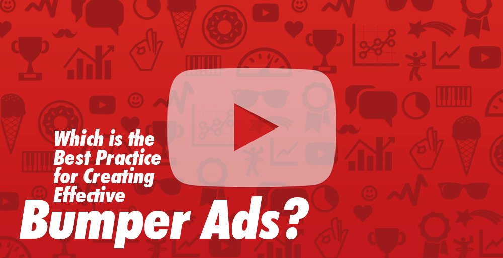 Which is the Best Practice for Creating Effective Bumper Ads?