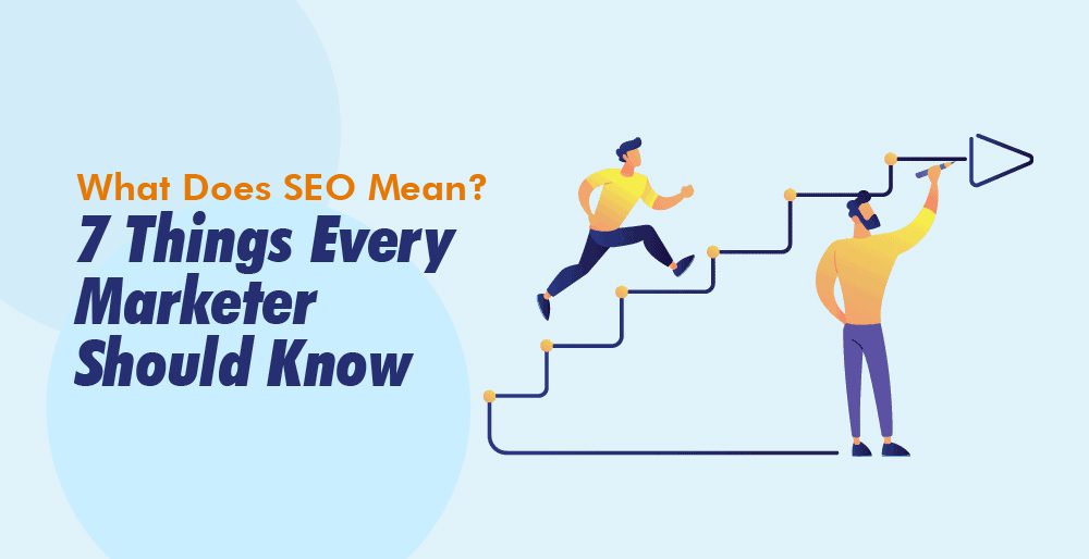 What Does SEO Mean? 7 Things Every Marketer Should Know