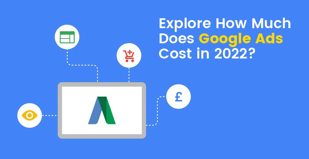 Explore How Much Does Google Ads Cost in 2022?