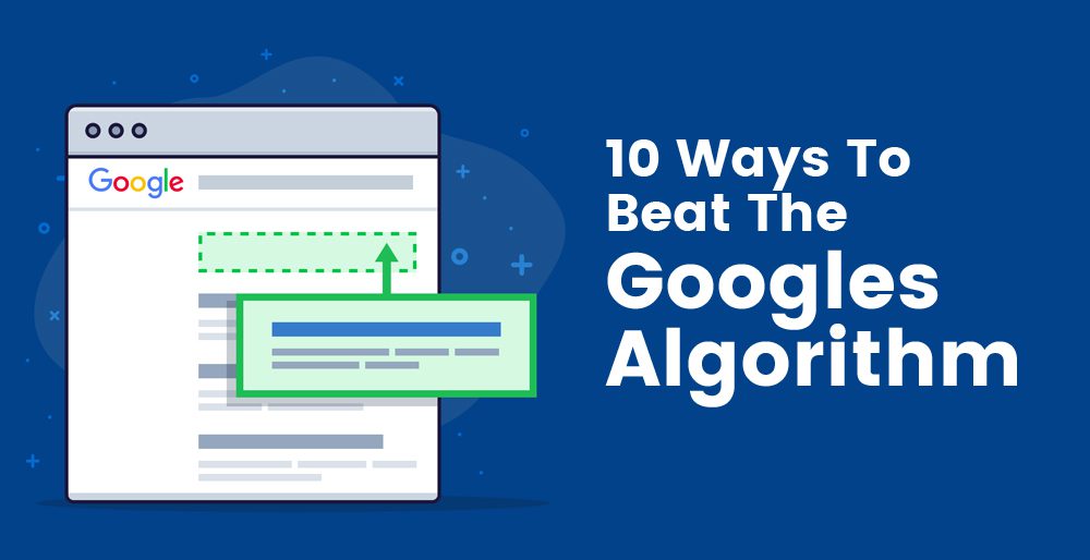 10 Ways To Beat The Googles Algorithm
