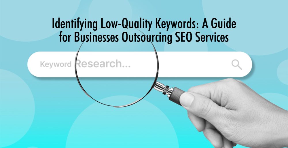 Identifying Low-Quality Keywords: A Guide for Businesses Outsourcing SEO Services