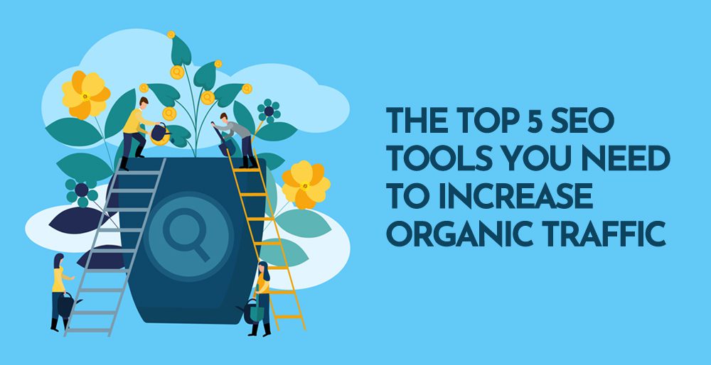 The Top 5 SEO Tools You Need to Increase Organic Traffic