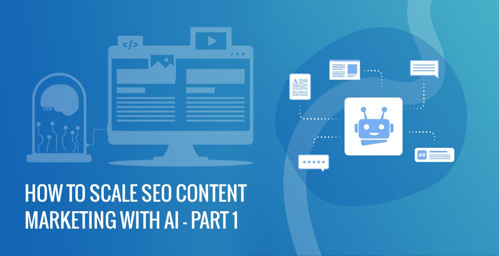 How To Scale SEO Content Marketing With AI – Part 1