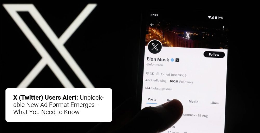 X (Twitter) Users Alert: Unblockable New Ad Format Emerges