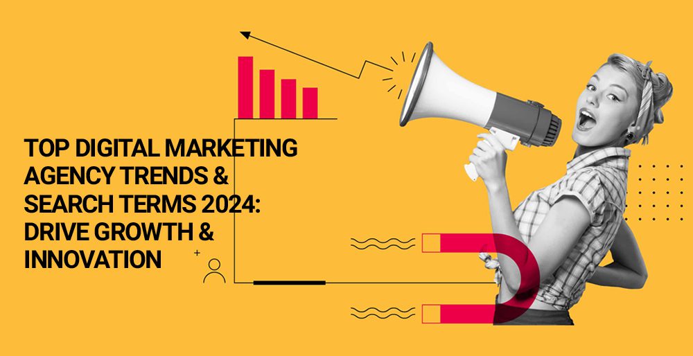 Top Digital Marketing Agency Trends & Search Terms 2024: Drive Growth & Innovation