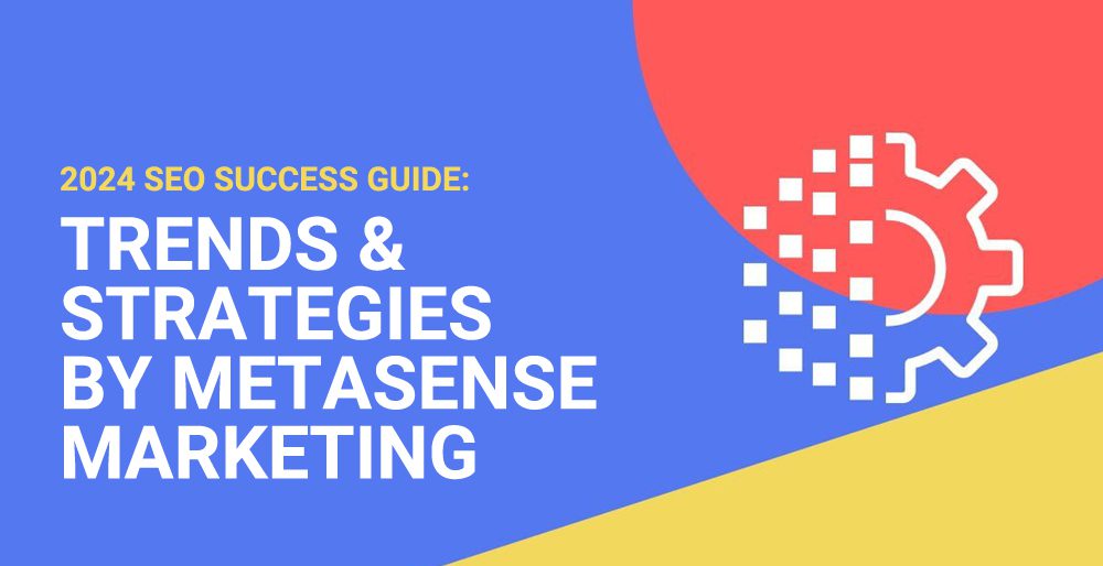 2024 SEO Success Guide: Trends & Strategies by MetaSense Marketing