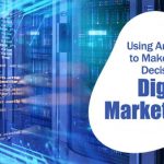 Using Analytics to Make Wiser Decisions in Digital Marketing